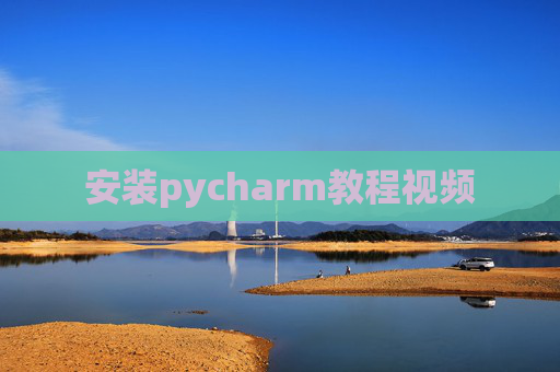 安装pycharm教程视频 安装pycharm教程视频